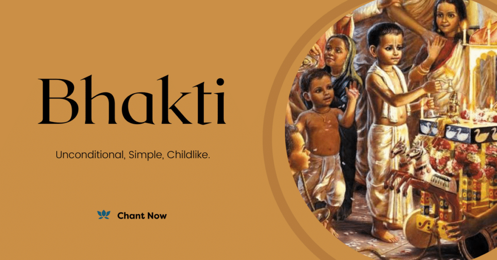 Chant Now - Bhakti Unconditional Simple Childlike